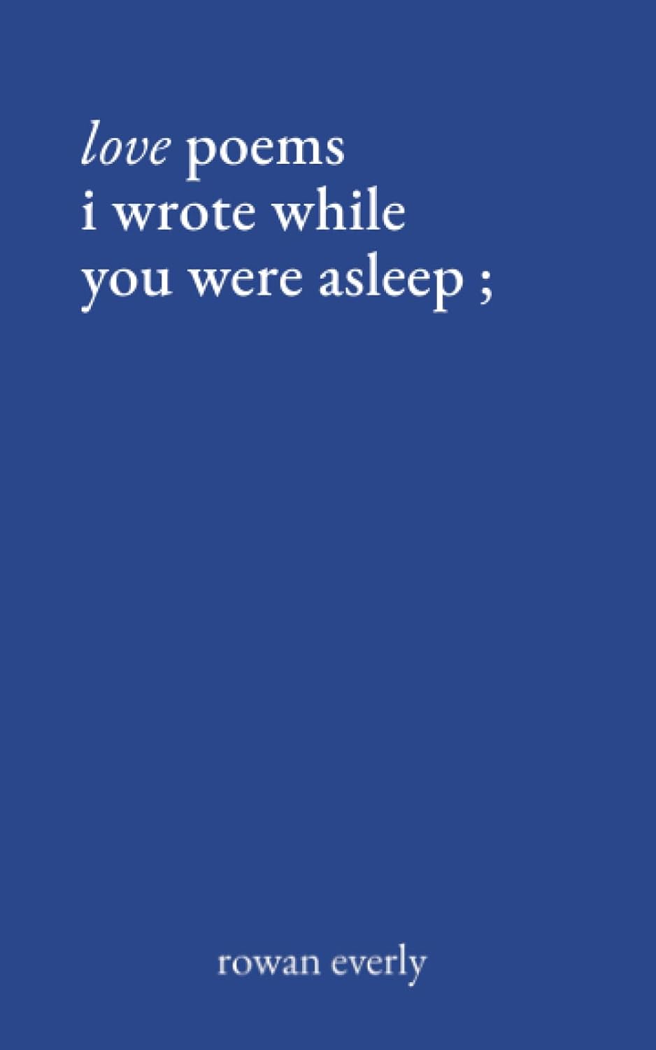 love poems i wrote while you were asleep by everly, rowan