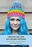  Creative And Cute Hat Crochet Patterns: Crochet Ideas You Can Hook Up and Complete Easily (English Edition)