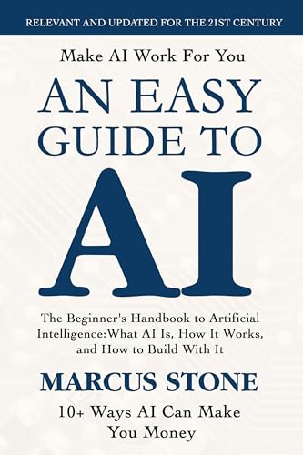 An Easy Guide To AI: The Beginner's Handbook to Artificial Intelligence: What AI Is, How It Works, and How to Build With It