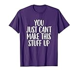 You Can't Make This Stuff Up - Popular Funny Quote T-Shirt T-Shirt