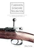 Fabriken - Gewehre - Soldaten: Das Infanterie-Gewehr im Kontext der industriellen Produktion, der Materialität und der Nutzung in Deutschland und der Schweiz von 1890 bis 1935