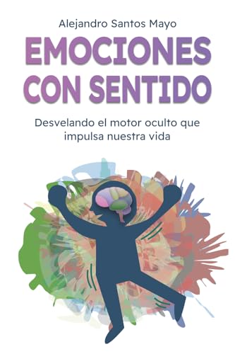 Portada de Emociones con sentido: Desvelando el motor oculto que impulsa nuestra vida