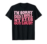 I'm Sorry Did I Roll My Eyes Out Loud, Funny Groovy Humor T-Shirt