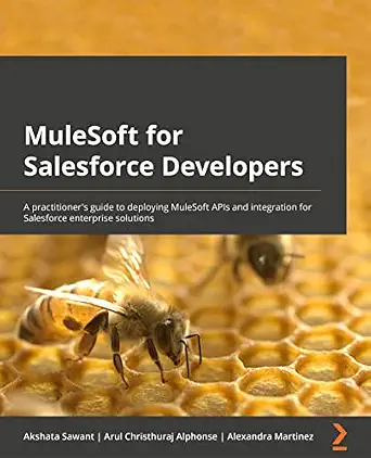 MuleSoft for Salesforce Developers: A Practitioner's Guide to Deploying MuleSoft APIs and Integrations for Salesforce Enterprise Solutions