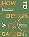How to Design a Garden: Create and Maintain Your Dream Garden