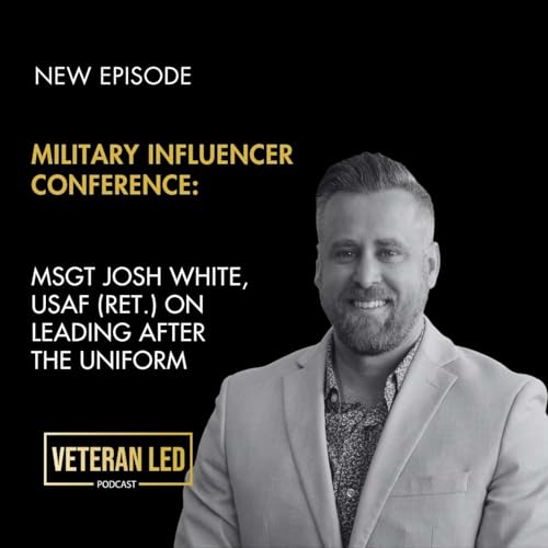 Military Influencer Conference: MSgt Josh White, USAF (Ret.) on Leading After the Uniform cover art