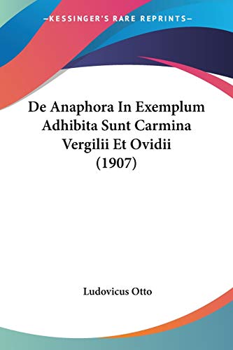 De Anaphora In Exemplum Adhibita Sunt Carmina Vergilii Et Ovidii (1907) (Latin Edition)