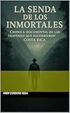 La senda de los inmortales: crónica documental de las travesías que recorrieron Costa Rica (Spanish Edition)