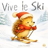 Vive le Ski: Neige, luge, ski. Petit Hérisson en vacances à la montagne, et grands moments entre amis - Un album d’hiver pour enfants