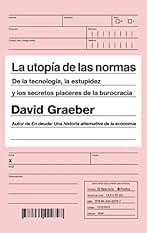 La utopía de las normas: De la tecnología, la estupidez y los secretos placeres de la burocracia (Ariel)