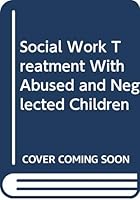 Social Work Treatment With Abused and Neglected Children 0398051097 Book Cover