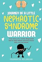 JOURNEY OF A little NEPHROTIC SYNDROME WARRIOR ( in color): True story of a newly diagnosed kid to help fellow warriors know they are not alone B08C8Z5XC1 Book Cover