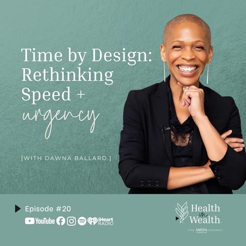Health in Wealth&reg; Ep 20 - Time by Design: Rethinking Speed and Urgency with Dawna Ballard