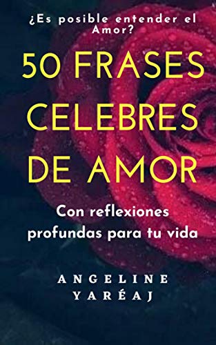 50 Frases Celebres De Amor Con Reflexiones Profundas Para Tu Vida Es Posible Entender El Amor Spanish Edition Kindle Edition By Yareaj Angeline Health Fitness Dieting Kindle Ebooks Amazon Com