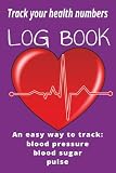 Track your health numbers Log Book: An easy way to track blood pressure, blood sugar, pulse | 6 x 9 inches | 25 pages
