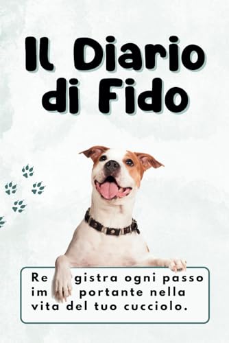 Il diario di Fido: Registra ogni passo importante nella vita del tuo cucciolo (Zampette felici: Diari per Animali Domestici) (Italian Edition)