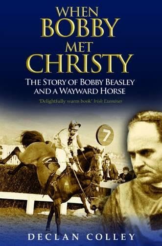 When Bobby Met Christy Declan Colley Bobby Beasley Horse Racing Jockey Racehorse