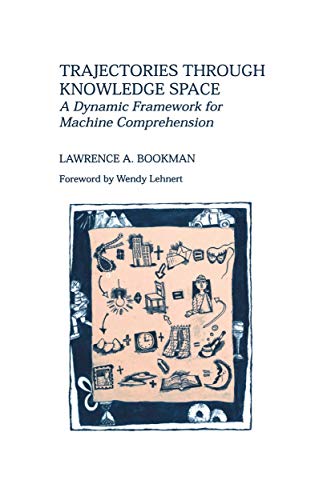 Trajectories through Knowledge Space: A Dynamic Framework for Machine Comprehension: 286 (The Springer International Series in Engineering and Computer Science) view 2