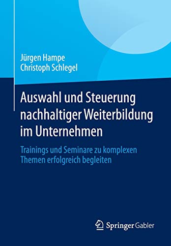 Auswahl und Steuerung nachhaltiger Weiterbildung im Unternehmen: Trainings und Seminare zu komplexen Auswahl und Steuerung nachhaltiger Weiterbildung im Unternehmen: Trainings und Seminare zu komplexen