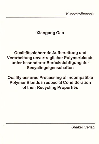 Qualitätssichernde Aufbereitung und Verarbeitung unverträglicher Polymerblends unter besonderer Berücksichtigung der Recyclingeigenschaften - ... Consideration of their Recycling Properties