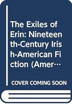 The Exiles of Erin: Nineteenth-Century Irish-American Fiction (American Irish Studies, Vol 1)