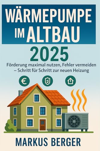Wärmepumpe im Altbau 2025: Förderung maximal nutzen, Fehler vermeiden, Schritt für Schritt zur neuen Heizung