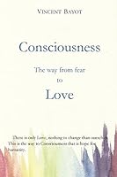 Consciousness: The Way from Fear to Love 1517361826 Book Cover