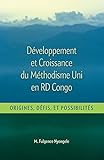 Développement et Croissance du Methodisme Uni en RD Congo: Origines, Défis, et Possibilitiés (French Edition)