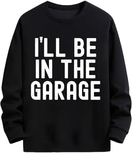 I'll Be In The Garage Sweatshirt, ill Be In The Harage Sweatshirt For Men,I'll Be In The Garage T-Shirt Long Sleeve Black