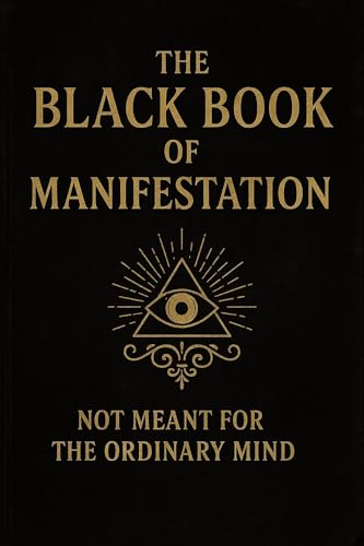 The Black Book of Manifestation: Hidden Secrets & Forbidden Techniques to Shape Your Reality