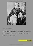  Karl Graf von Brühl und seine Eltern: Lebensbilder auf Grund der Handschriften des Archivs zu Seifersdorf