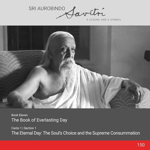 Savitri | XI.1.1 | The Eternal Day: The Soul&rsquo;s Choice and the Supreme Consummation