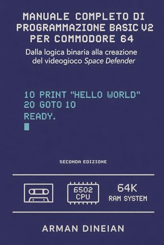  MANUALE COMPLETO DI PROGRAMMAZIONE BASIC V2 PER COMMODORE 64: Dalla logica binaria alla creazione del gioco Space Defender