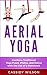 Aerial Yoga: Combine Traditional Yoga Poses, Pilates, and Dance with the use of a Hammock