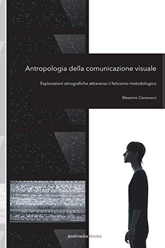 Antropologia della comunicazione visuale: Esplorazioni etnografiche attraverso il feticismo metodologico