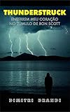  Thunderstruck: Enterrem Meu Coração no Túmulo de Bon Scott (Portuguese Edition)
