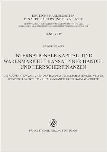Internationale Kapital Und Warenmarkte, Transalpiner Handel Und Herrscherfinanzen: Die Kooperation Zwischen Den Handelsgesellschaften Der Welser Und ... Und der Neuzeit) (German Edition)