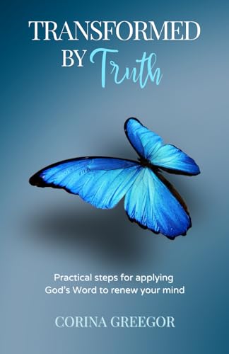 Transformed By Truth: Practical Steps For Applying God’S Word To Renew Your Mind