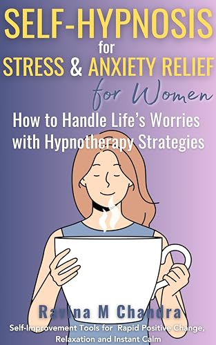 Self-Hypnosis for Stress and Anxiety Relief For Women: How to Handle Life’s Worries with Hypnotherapy Strategies Self-Improvement Tools for Rapid Positive ... and Instant Calm (Self-Hypnosis Scripts)