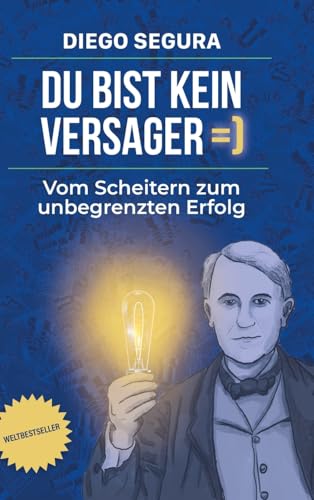 Du bist kein Versager: Vom Scheitern zum unbegrenzten Erfolg: Diego Segura (German Edition)