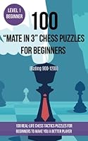 100 “Mate in 3” Chess Puzzles for Beginners (Rating 900-1200): 100 real-life chess tactics puzzles for beginners to make you a better player (Chess Puzzles and Tactics - Mate in 3) 1789332532 Book Cover
