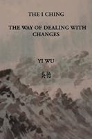 The I Ching - The Way of Dealing with Changes 0991425219 Book Cover