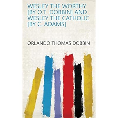 Wesley the worthy [by O.T. Dobbin] and Wesley the Catholic
