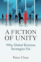 A Fiction of Unity: Why Global Business Strategies Fail B0CSFWM5BL Book Cover