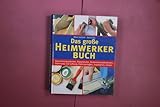 Heimwerkerbuch. Renovierungsarbeiten - Reparaturen und Verbesserungen - Sicherheitsmassnahmen - Dämmung und Lüftung - Elektroanlagen - Installation - Garten