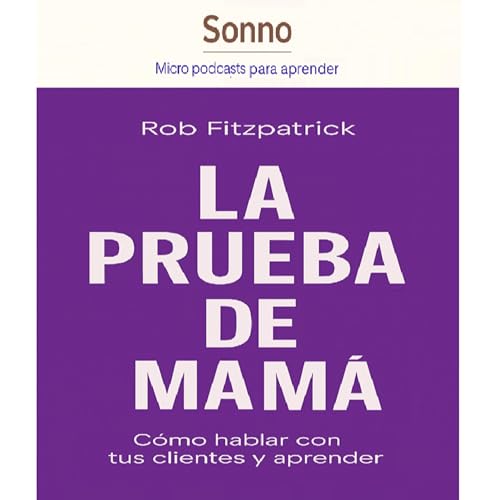 #0120 | The Mom Test &ndash; C&oacute;mo validar tus ideas sin escuchar mentiras piadosas &mdash; Rob Fitzpatrick | Startups 