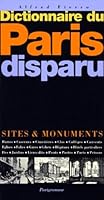 Dictionnaire Du Paris Disparu: Sites & Monuments: Buttes, Casernes, Cimetieres, Clos, Colleges, Couvents, Eglises, Folies, Gares, Gibets, Hopitaux, H 2840960990 Book Cover