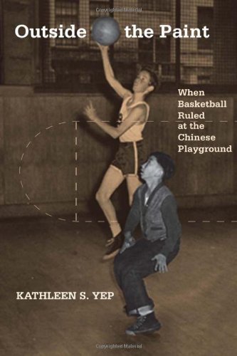 Outside the Paint: When Basketball Ruled at the Chinese Playground (Asian American History and Culture) (English Edition)
