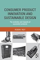 Consumer Product Innovation and Sustainable Design: The Evolution and Impacts of Successful Products 0415869986 Book Cover