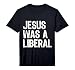 Mens Christian Democrat Jesus was A Liberal Performance T-Shirt